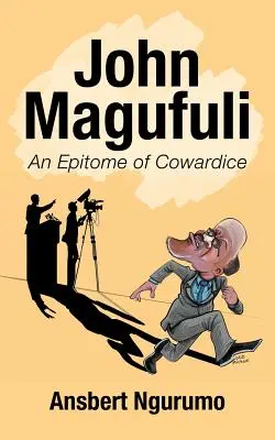 John Magufuli: un epitom al lașității - John Magufuli: An Epitome of Cowardice