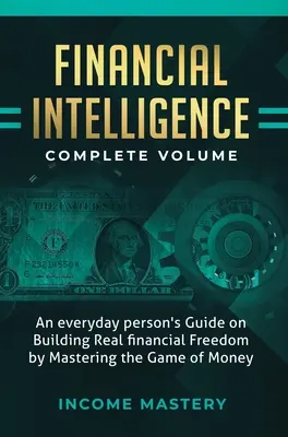 Inteligența financiară: Ghidul unei persoane obișnuite pentru construirea unei libertăți financiare reale prin stăpânirea jocului cu bani Volum complet - Financial Intelligence: An Everyday Person's Guide on Building Real Financial Freedom by Mastering the Game of Money Complete Volume