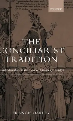 The Conciliarist Tradition: Constituționalismul în Biserica Catolică 1300-1870 - The Conciliarist Tradition: Constitutionalism in the Catholic Church 1300-1870
