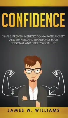 Încrederea în sine: Metode simple și dovedite pentru a gestiona anxietatea și timiditatea și pentru a vă transforma viața personală și profesională - Confidence: Simple, Proven Methods to Manage Anxiety and Shyness, and Transform Your Personal and Professional Life