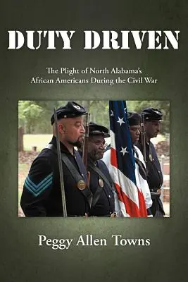 Condus de datorie: Situația dificilă a afro-americanilor din Alabama de Nord în timpul Războiului Civil - Duty Driven: The Plight of North Alabama's African Americans During the Civil War
