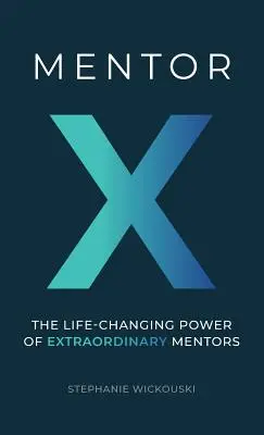 Mentor X: Puterea mentorilor extraordinari de a schimba vieți: The Life-Changing Power of Extraordinary Mentors - Mentor X: The Life-Changing Power of Extraordinary Mentors