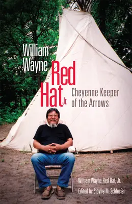 William Wayne Red Hat Jr.: Cheyenne Păstrătorul săgeților - William Wayne Red Hat Jr.: Cheyenne Keeper of the Arrows