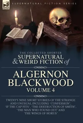 The Collected Shorter Supernatural & Weird Fiction of Algernon Blackwood Volume 4: Douăzeci și nouă de povestiri scurte ciudate și neobișnuite, inclusiv „Con - The Collected Shorter Supernatural & Weird Fiction of Algernon Blackwood Volume 4: Twenty-Nine Short Stories of the Strange and Unusual Including 'Con