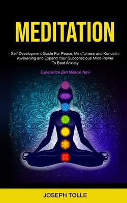 Meditație: Ghid de dezvoltare personală pentru pace, mindfulness și trezirea lui Kundalini și extinderea puterii minții tale subconștiente de a învinge - Meditation: Self Development Guide For Peace, Mindfulness and Kundalini Awakening and Expand Your Subconscious Mind Power To Beat