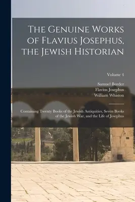 The Genuine Works of Flavius Josephus, the Jewish Historian: Conține douăzeci de cărți despre antichitățile evreiești, șapte cărți despre războiul evreiesc și - The Genuine Works of Flavius Josephus, the Jewish Historian: Containing Twenty Books of the Jewish Antiquities, Seven Books of the Jewish War, and the