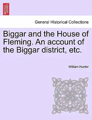 Biggar și casa lui Fleming. O descriere a districtului Biggar etc. - Biggar and the House of Fleming. An account of the Biggar district, etc.