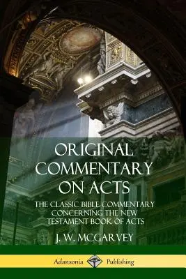 Comentariu original asupra Faptelor Apostolilor: Comentariul biblic clasic referitor la Cartea Faptelor Apostolilor din Noul Testament - Original Commentary on Acts: The Classic Bible Commentary Concerning the New Testament Book of Acts
