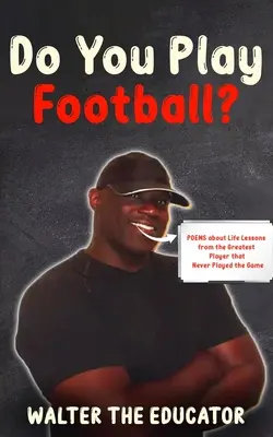 Joci fotbal? Poezii despre lecții de viață de la cel mai mare jucător care nu a jucat niciodată acest joc - Do You Play Football?: Poems about Life Lessons from the Greatest Player that Never Played the Game
