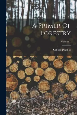 Abecedar de silvicultură; volumul 1 - A Primer Of Forestry; Volume 1