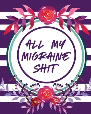 All My Migraine Shit: Registrul durerilor de cap Registrul durerilor cronice Declanșează gestionarea simptomelor - All My Migraine Shit: Headache Log Book Chronic Pain Record Triggers Symptom Management