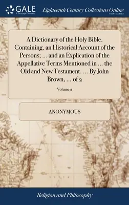 Un dicționar al Sfintei Biblii. Conținând, o descriere istorică a persoanelor; ... și o explicare a termenilor apelativi menționați în ... - A Dictionary of the Holy Bible. Containing, an Historical Account of the Persons; ... and an Explication of the Appellative Terms Mentioned in ... the
