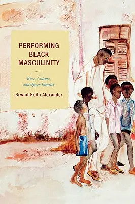 Performing Black Masculinity: Rasă, cultură și identitate queer - Performing Black Masculinity: Race, Culture, and Queer Identity