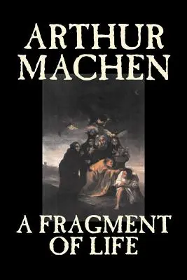 Un fragment de viață de Arthur Machen, Ficțiune, Clasici, Literatură, Fantezie - A Fragment of Life by Arthur Machen, Fiction, Classics, Literary, Fantasy