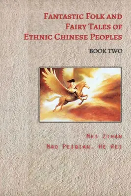 Povești populare și basme fantastice ale etnicilor chinezi - Cartea a doua - Fantastic Folk and Fairy Tales of Ethnic Chinese Peoples - Book Two