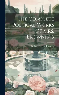 Operele poetice complete ale doamnei Browning - The Complete Poetical Works Of Mrs. Browning