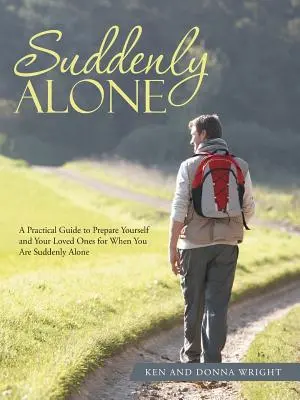 Brusc singur: Un ghid practic pentru a vă pregăti pe dvs. și pe cei dragi pentru momentul în care sunteți brusc singuri - Suddenly Alone: A Practical Guide to Prepare Yourself and Your Loved Ones for When You Are Suddenly Alone