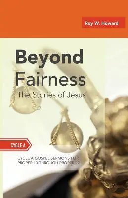 Dincolo de corectitudine: Poveștile lui Iisus: Gospel Sermons For Pentecost (Middle Third): Ciclul A - Beyond Fairness: The Stories Of Jesus: Gospel Sermons For Pentecost (Middle Third): Cycle A