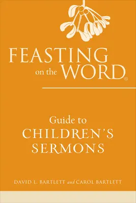 Ghid pentru predici pentru copii Feasting on the Word - Feasting on the Word Guide to Children's Sermons