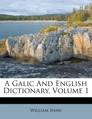 Un dicționar galic și englez, volumul 1 - A Galic and English Dictionary, Volume 1
