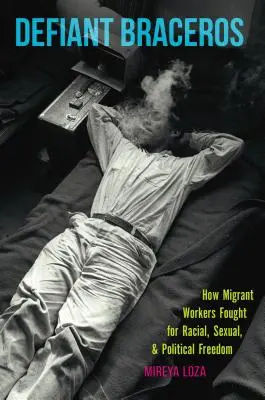 Defiant Braceros: Cum au luptat muncitorii migranți pentru libertatea rasială, sexuală și politică - Defiant Braceros: How Migrant Workers Fought for Racial, Sexual, and Political Freedom