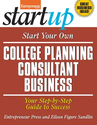 Începeți-vă propria afacere de consultant în planificarea colegiului: Your Step-By-Step Guide to Success (Ghidul tău pas cu pas către succes) - Start Your Own College Planning Consultant Business: Your Step-By-Step Guide to Success