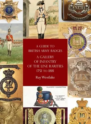 Un ghid al insignelor armatei britanice: O galerie de rarități ale infanteriei de linie 1751-1881 - A Guide to British Army Badges: A Gallery of Infantry of the Line Rarities 1751 to 1881