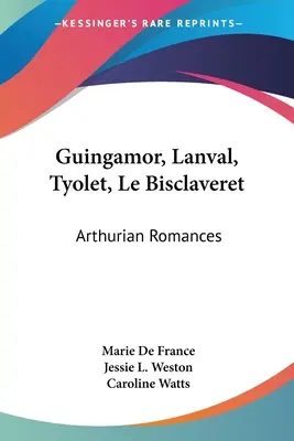 Guingamor, Lanval, Tyolet, Le Bisclaveret: Romane arthuriene - Guingamor, Lanval, Tyolet, Le Bisclaveret: Arthurian Romances