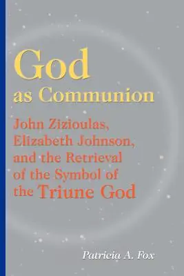 Dumnezeu ca comuniune: John Zizioulas, Elizabeth Johnson și recuperarea simbolului Dumnezeului Treimic (John Zizioulas, Elizabeth Johnson and the Retrieval of the Symbol of the Triune God) - God as Communion: John Zizioulas, Elizabeth Johnson, and the Retrieval of the Symbol of the Triune God
