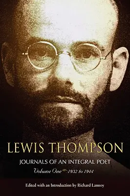 Lewis Thompson, Jurnalele unui poet integral, volumul unu 1932-1944 - Lewis Thompson, Journals of an Integral Poet, Volume One 1932-1944