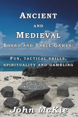 Jocuri de masă și de societate antice și medievale: Distracție, abilități tactice, spiritualitate și jocuri de noroc - Ancient and Medieval Board and Table Games: Fun, tactical skills, spirituality and gambling