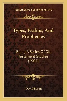 Tipuri, psalmi și profeții: Being A Series Of Old Testament Studies (1907) - Types, Psalms, And Prophecies: Being A Series Of Old Testament Studies (1907)
