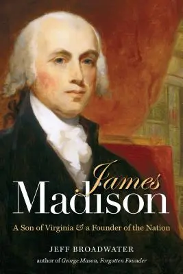 James Madison: Un fiu al Virginiei și un fondator al națiunii - James Madison: A Son of Virginia and a Founder of the Nation