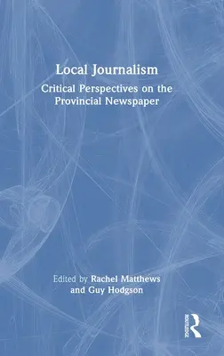 Jurnalismul local: Perspective critice asupra ziarului provincial - Local Journalism: Critical Perspectives on the Provincial Newspaper