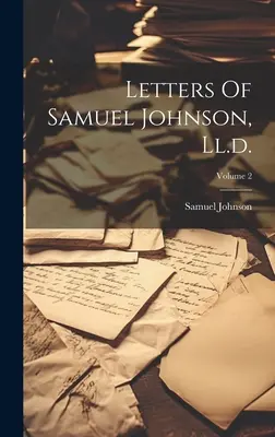 Scrisorile lui Samuel Johnson; Volumul 2 (Letters Of Samuel Johnson, Ll.d.) - Letters Of Samuel Johnson, Ll.d.; Volume 2