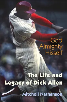 God Almighty Hisself: Viața și moștenirea lui Dick Allen - God Almighty Hisself: The Life and Legacy of Dick Allen
