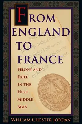 Din Anglia în Franța: Felonie și exil în Evul Mediu Superior - From England to France: Felony and Exile in the High Middle Ages