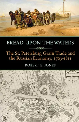 Pâine pe ape: Comerțul cu cereale din Sankt Petersburg și economia rusă, 1703-1811 - Bread Upon the Waters: The St. Petersburg Grain Trade and the Russian Economy, 1703-1811