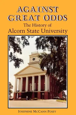 Against Great Odds: Istoria Universității de Stat Alcorn - Against Great Odds: The History of Alcorn State University
