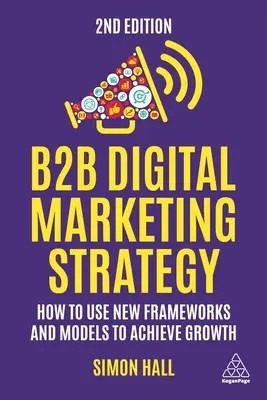 Strategia de marketing digital B2B: Cum să utilizați noile cadre și modele pentru a obține creștere - B2B Digital Marketing Strategy: How to Use New Frameworks and Models to Achieve Growth