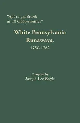 Apt să se îmbete cu orice ocazie: Fugari albi din Pennsylvania, 1750-1762 - Apt to Get Drunk at All Opportunities: White Pennsylvania Runaways, 1750-1762