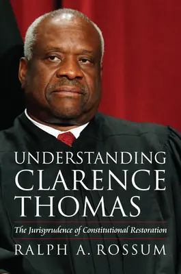 Înțelegerea lui Clarence Thomas: Jurisprudența restaurării constituționale - Understanding Clarence Thomas: The Jurisprudence of Constitutional Restoration