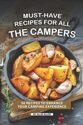 Rețete Must-Have pentru Toți Camperii: 50 de rețete pentru a vă îmbunătăți experiența de camping - Must-Have Recipes for All the Campers: 50 Recipes to Enhance Your Camping Experience