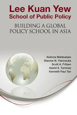 Școala de Politici Publice Lee Kuan Yew: Construirea unei școli de politică globală în Asia - Lee Kuan Yew School of Public Policy: Building a Global Policy School in Asia