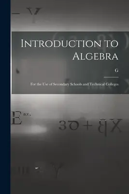 Introducere în algebră: Pentru uzul școlilor secundare și al colegiilor tehnice - Introduction to Algebra: For the use of Secondary Schools and Technical Colleges