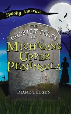 Povești cu fantome din Peninsula Superioară a statului Michigan - Ghostly Tales of Michigan's Upper Peninsula