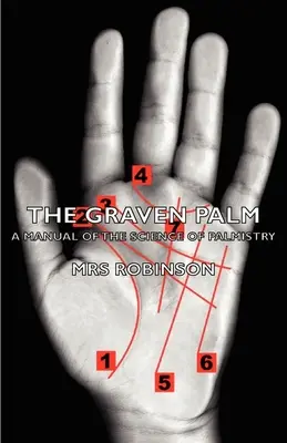 Palma gravată - Un manual al științei chiromanției (The Graven Palm - A Manual of the Science of Palmistry) - The Graven Palm - A Manual of the Science of Palmistry