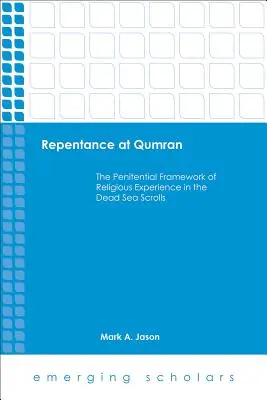Pocăința la Qumran: Cadrul penitențial al experienței religioase în manuscrisele de la Marea Moartă (The Penitential Framework of Religious Experience in the Dead Sea Scrolls) - Repentance at Qumran: The Penitential Framework of Religious Experience in the Dead Sea Scrolls