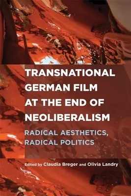 Transnational German Film at the End of Neoliberalism: Estetică radicală, politică radicală - Transnational German Film at the End of Neoliberalism: Radical Aesthetics, Radical Politics