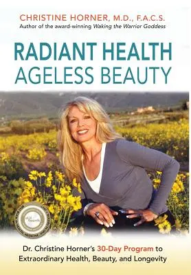 Sănătate radiantă Frumusețe fără vârstă: Programul de 30 de zile al Dr. Christine Horner pentru sănătate, frumusețe și longevitate extraordinare - Radiant Health Ageless Beauty: Dr. Christine Horner's 30-Day Program to Extraordinary Health, Beauty, and Longevity